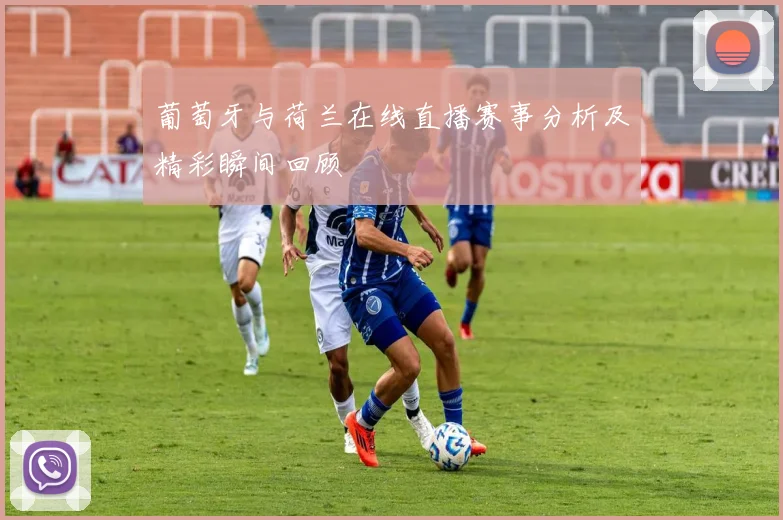 葡萄牙与荷兰在线直播赛事分析及精彩瞬间回顾